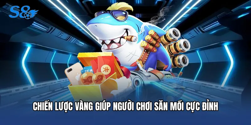 Chiến lược vàng giúp người chơi săn mồi cực đỉnh