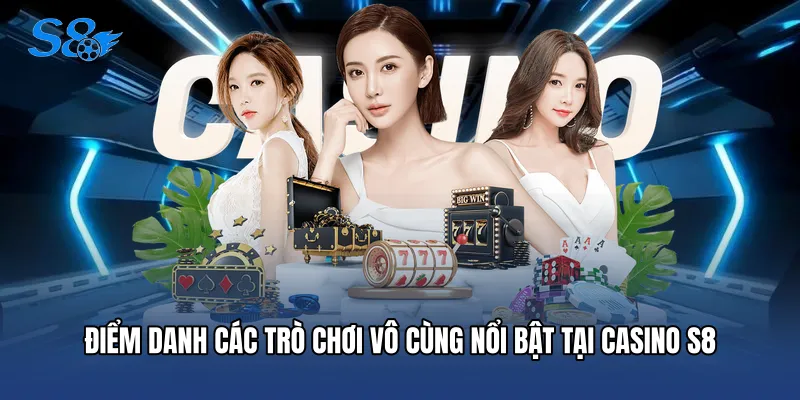 Casino S8 Điểm danh các trò chơi vô cùng nổi bật tại Casino S8