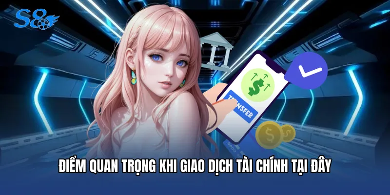 Nạp Tiền S8 Điểm quan trọng khi giao dịch tài chính tại đây