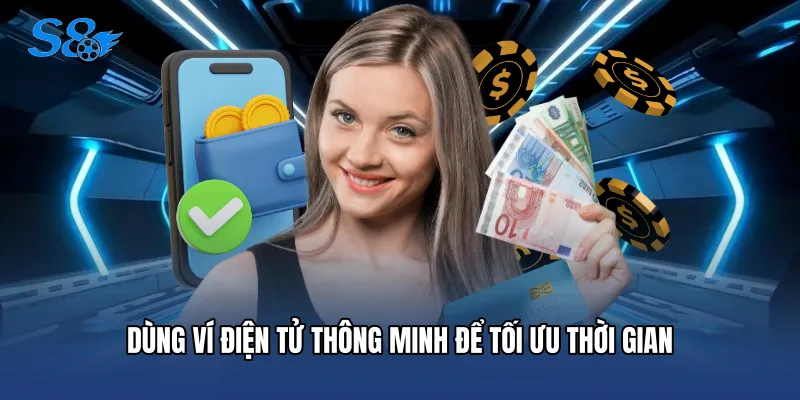 Nạp Tiền S8 Dùng ví điện tử thông minh để tối ưu thời gian