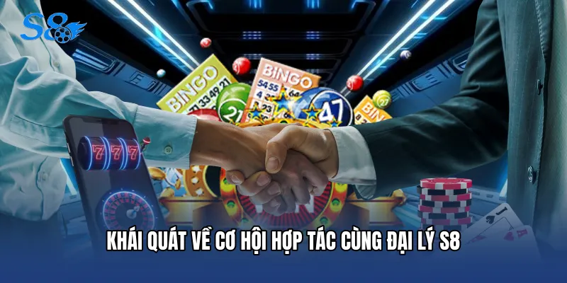 Khái quát về cơ hội hợp tác cùng Đại lý S8
