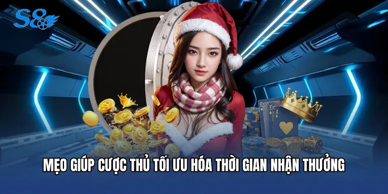 Mẹo giúp cược thủ tối ưu hóa thời gian nhận thưởng