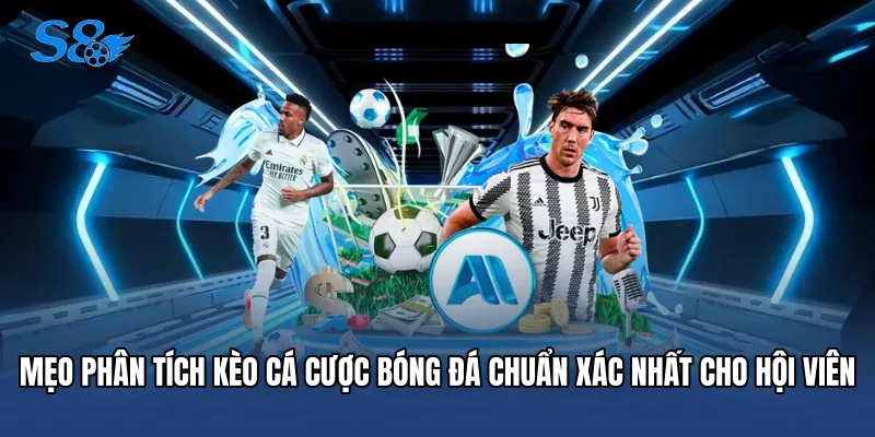 Mẹo phân tích kèo cá cược bóng đá chuẩn xác nhất cho hội viên