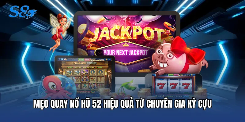 Mẹo quay nổ hũ 52 hiệu quả từ chuyên gia kỳ cựu