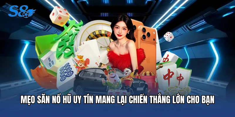 Nổ Hũ Uy Tín - Điểm Đến Săn Thưởng Đỉnh Cao Tại S8 Mẹo săn nổ hũ uy tín mang lại chiến thắng lớn cho bạn