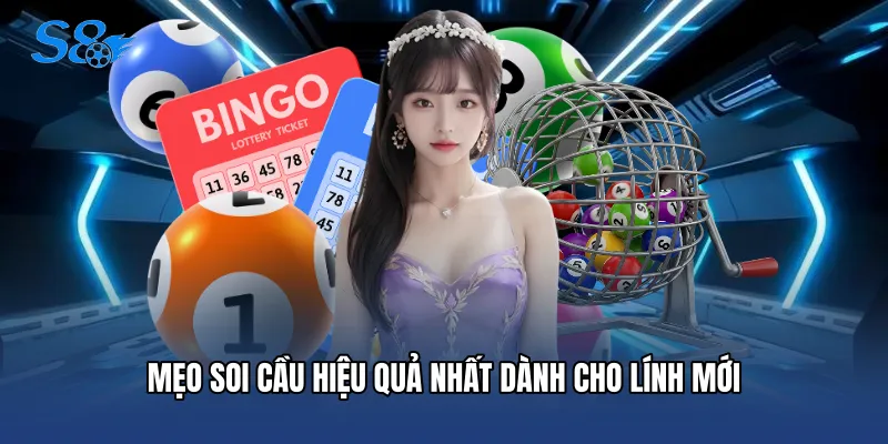 Xổ Số S8 Mẹo soi cầu hiệu quả nhất dành cho lính mới