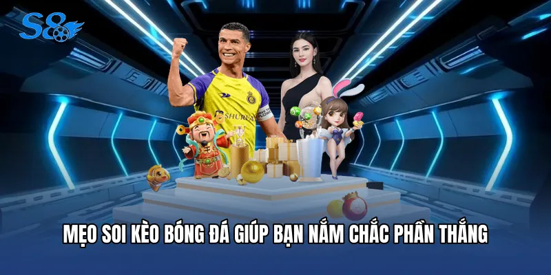 Mẹo soi kèo bóng đá giúp bạn nắm chắc phần thắng