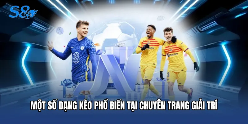 Một số dạng kèo phổ biến tại chuyên trang giải trí