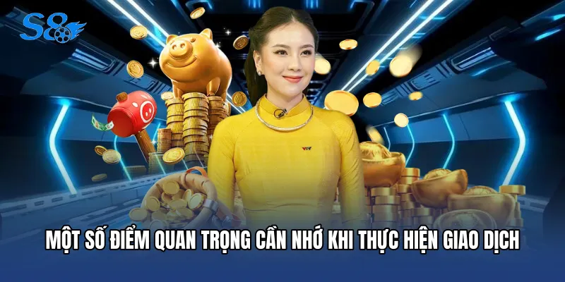 Một số điểm quan trọng cần nhớ khi thực hiện giao dịch