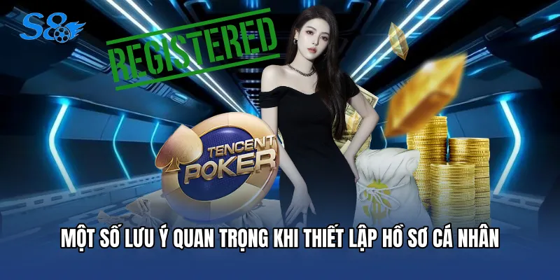 Đăng Ký S8 Một số lưu ý quan trọng khi thiết lập hồ sơ cá nhân