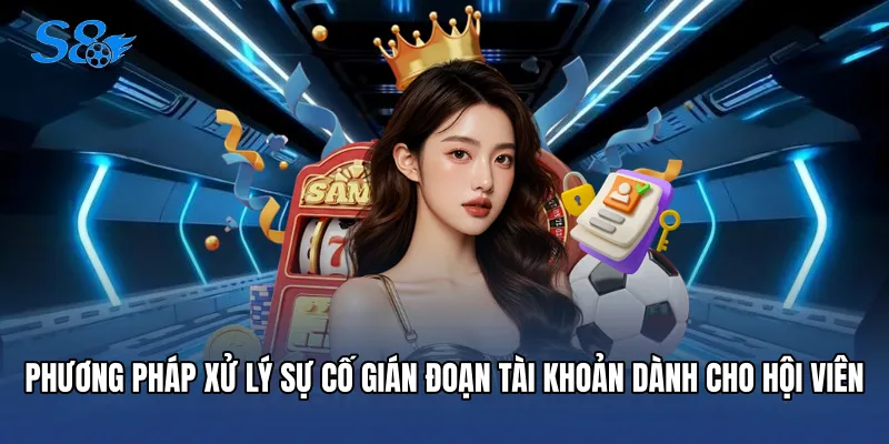 Phương pháp xử lý sự cố gián đoạn tài khoản dành cho hội viên