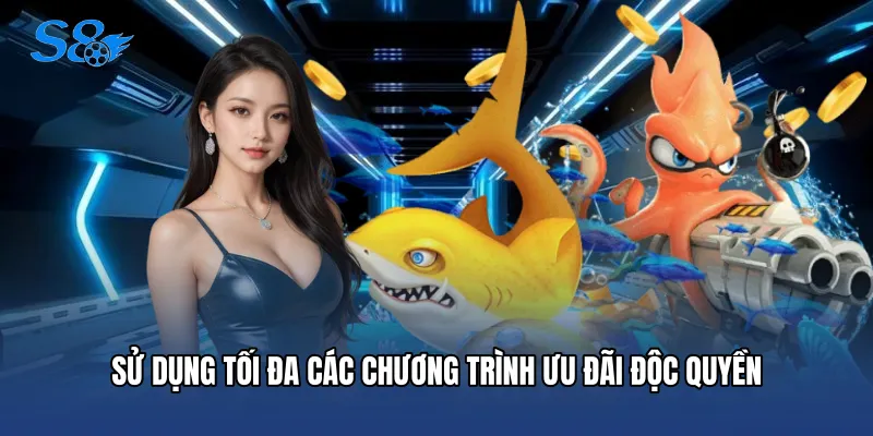 Sử dụng tối đa các chương trình ưu đãi độc quyền