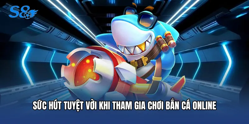 Sức hút tuyệt vời khi tham gia chơi bắn cá online