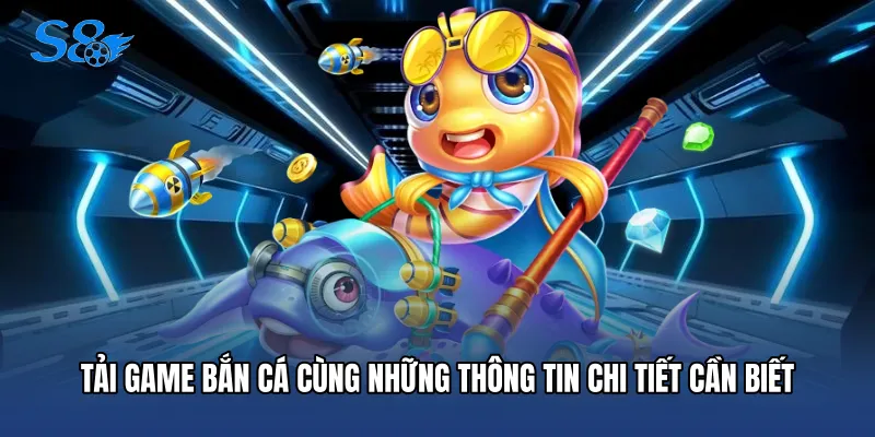 Tải game bắn cá cùng những thông tin chi tiết cần biết