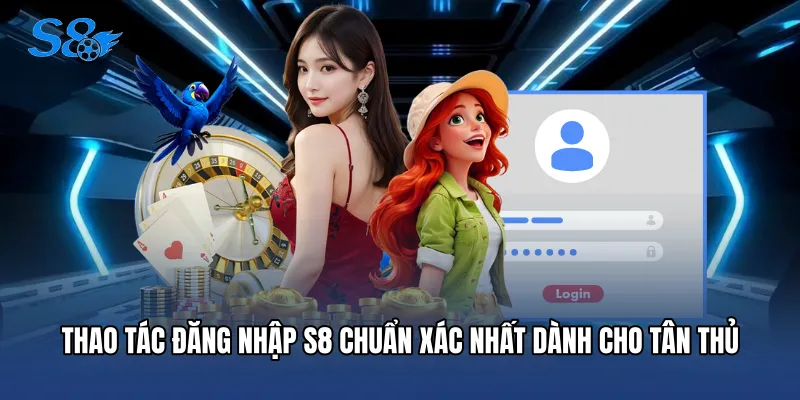 Thao tác Đăng nhập S8 chuẩn xác nhất dành cho tân thủ