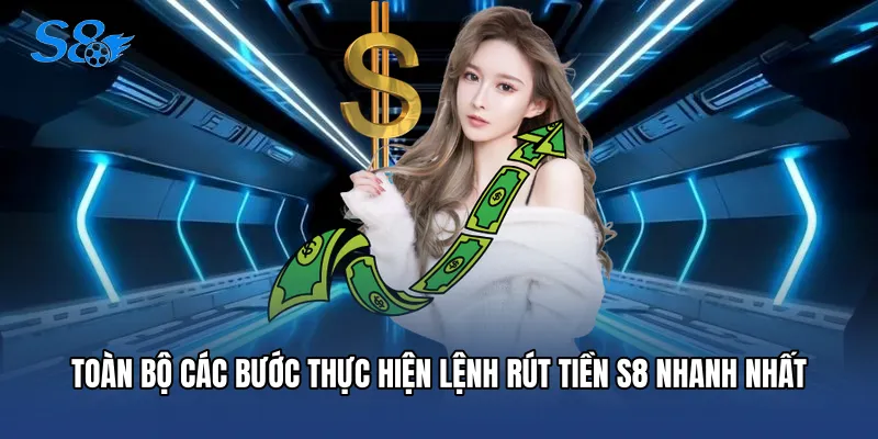 Toàn bộ các bước thực hiện lệnh Rút tiền S8 nhanh nhất