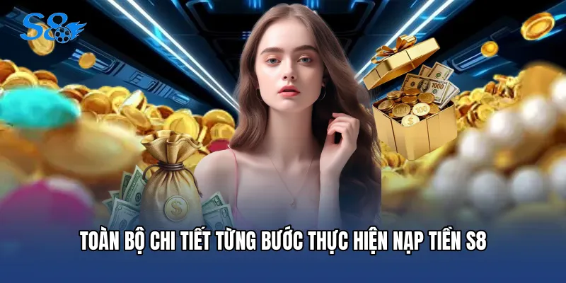 Nạp Tiền S8 Toàn bộ chi tiết từng bước thực hiện Nạp tiền S8