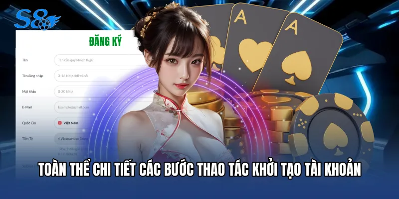 Đăng Ký S8 Toàn thể chi tiết các bước thao tác khởi tạo tài khoản