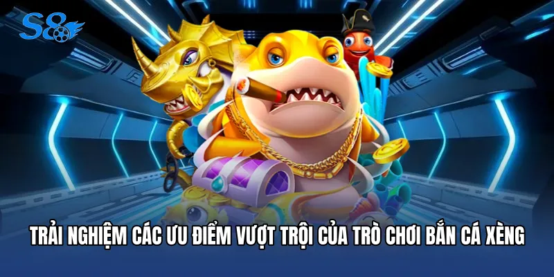 Trải nghiệm các ưu điểm vượt trội của trò chơi bắn cá xèng