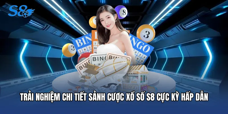 Xổ Số S8 Trải nghiệm chi tiết sảnh cược Xổ số S8 cực kỳ hấp dẫn