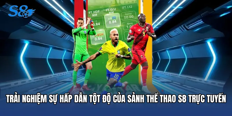 Trải nghiệm sự hấp dẫn tột độ của sảnh Thể thao S8 trực tuyến