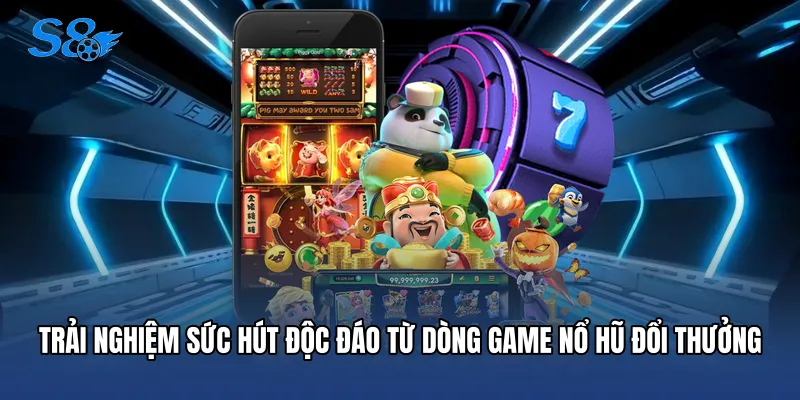 Nổ Hũ Đổi Thưởng S8 - Thiên Đường Rinh Quà Khủng Cực Đỉnh Trải nghiệm sức hút độc đáo từ dòng game nổ hũ đổi thưởng
